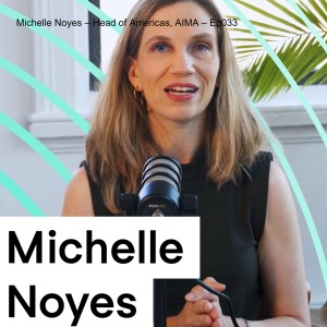 Michelle Noyes – Head of Americas, AIMA – Ep033