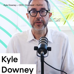 Kyle Downey – CEO, Cloudwall – Ep032