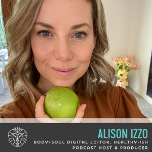 Alison Izzo, Body+Soul Digital Editor, Healthy-ish Podcast Host and Producer