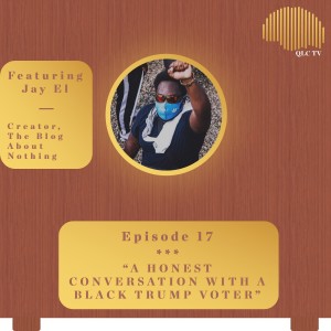 #17 - A Honest Conversation with a Black Trump Voter (feat. Jay El of The Blog About Nothing)