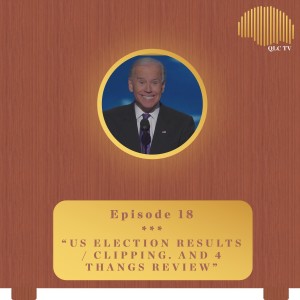 #18 - 2020 US Election Reaction / clipping. and 4 Thangs REVIEWS