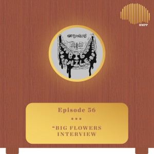 #56 - Big Flowers INTERVIEW