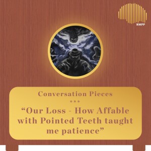 Conversation Pieces - How Affable with Pointed Teeth taught me patience