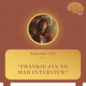 #182 - Frankie Jax No Mad INTERVIEW