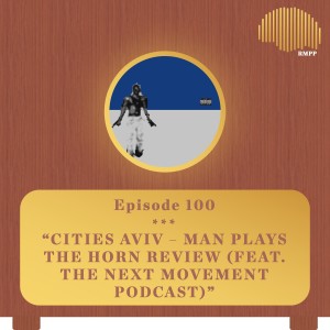 #100 - Cities Aviv - MAN PLAYS THE HORN REVIEW (feat. The Next Movement Podcast)