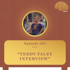 #103 - Teddy Faley INTERVIEW