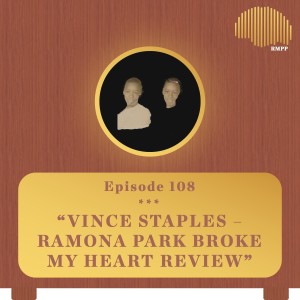 #108 - Vince Staples - RAMONA PARK BROKE MY HEART REVIEW