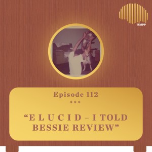 #112 - E L U C I D - I Told Bessie REVIEW