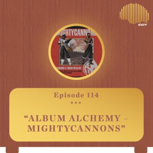 #114 - Album Alchemy - MIGHTYCANNONS (w/ Ace Cannons & MIGHTYHEALTHY)
