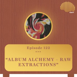 #122 - Album Alchemy - Raw Extractions (w/ Lukah & Hollow Sol)