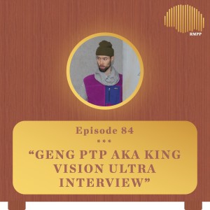 #84 - GENG PTP aka King Vision Ultra INTERVIEW