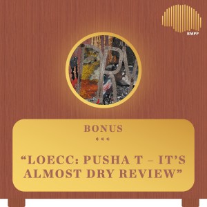 Bonus - LOECC: Pusha T - It’s Almost Dry REVIEW