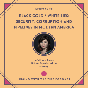 Black Gold / White Lies: Security, Corruption, and Pipelines in Modern America with Alleen Brown - Episode 35