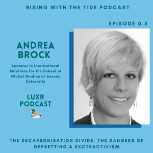 The Decarbonisation Divide and the Dangers of Extractivism & Offsetting with Andrea Brock - LUXR Episode 0.5