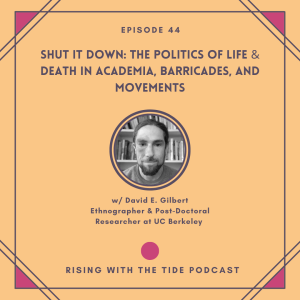 Shut it Down: The Politics of Life & Death in Academia, Barricades, and Movements with David E. Gilbert - Episode 44