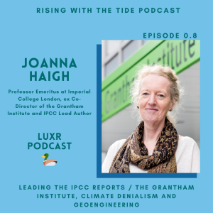 Leading the IPCC Report & the Grantham Institute with Joanna Haigh - LUXR Ep 0.8