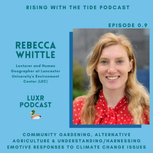 Community Gardening and Harnessing Emotive Responses to Climate Change Issues with Rebecca Whittle - LUXR Ep 0.9