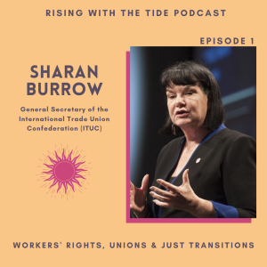 Workers' Rights, Unions and Just Transitions with Sharan Burrow - Episode 01