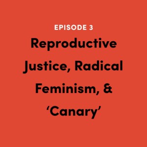 Ep. 003: Reproductive Justice, Radical Feminism, & 'Canary' w/Dominique Remy