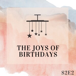 S2E2 - The Joys of Birthdays