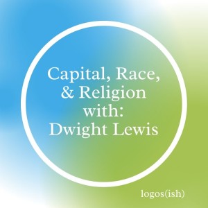 Capital, Race, and Religion w/ Dwight Lewis