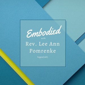Embodied w/ Rev. Lee Ann Pomrenke