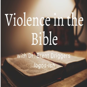Violence in Scripture? w/ Dr. Brent Driggers