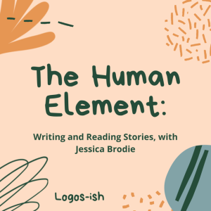 The Human Element: Writing and Reading Stories w/ Jessica Brodie