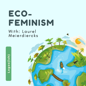 Eco-Feminism w/ Laurel Meierdiercks