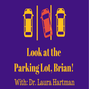 Look at the Parking Lot, Brian! w/ Dr. Laura Hartman