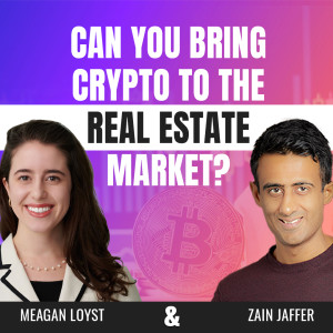 Can You Bring Crypto to the Real Estate Market? Meagan Loyst and Zain Jaffer