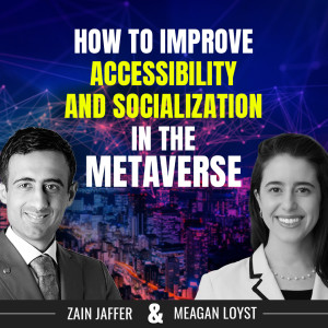 How to Improve Accessibility and Socialization in the Metaverse | Meagan Loyst and Zain Jaffer