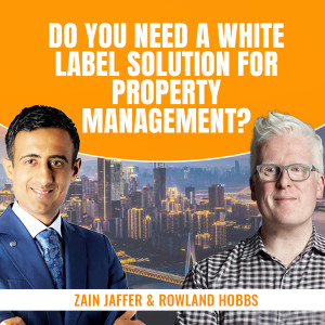 Do You Need a White-Label Solution for Property Management? | Rowland Hobbs and Zain Jaffer