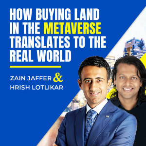 How Buying Land in the Metaverse Translates to the Real World | Hrish Lotlikar & Zain Jaffer