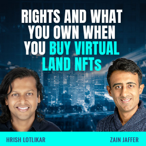 Rights and What You Own When You Buy Virtual Land NFTS | Hrish Lotlikar & Zain Jaffer