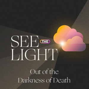 Out of the Darkness of Death [See the Light]