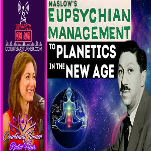 Maslow’s Eupsychian Managment to Planetics in the New Age/NWO | Courtenay Turner Radio Hour