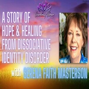 Ep. 279: A Story of Hope & Healing from Dissociative Identity Disorder w/ Serena Faith Masterson | The Courtenay Turner Podcast