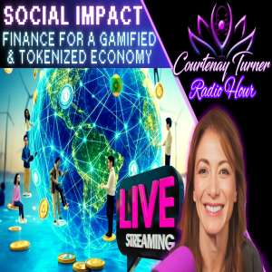 Social Impact Finance for a Gamified & Tokenized Economy | The Courtenay Turner Radio Hour