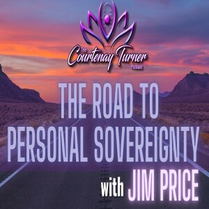 Ep. 298: The Road to Personal Sovereignty w/ Jim Price I The Courtenay Turner Podcast