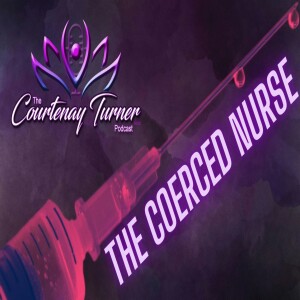 Ep. 221: The Coerced Nurse | The Courtenay Turner Podcast