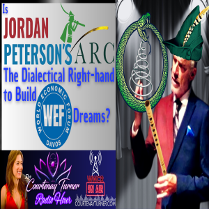 Is Jordan Peterson’s ARC, The Dialectical Right-hand To Build WEF Dreams? | Courtenay Turner Radio Hour