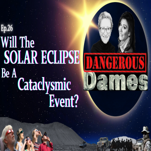 Dangerous Dames | Ep.26: Will The Solar Eclipse Be A Cataclysmic Event? Speculations w/ Dangerous Dames