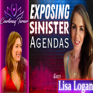 Ep.403: Exposing Sinister Agendas w/ Lisa Logan | The Courtenay Turner Podcast