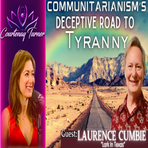 Ep.417: Communitarianism’s Deceptive Road To Tyranny w/ Laurence Cumbie | Courtenay Turner Podcast
