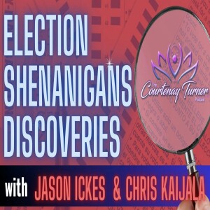 Ep. 297: Election Shenanigans Discoveries w/ Jason Ickes & Chris Kaijala | The Courtenay Turner Podcast