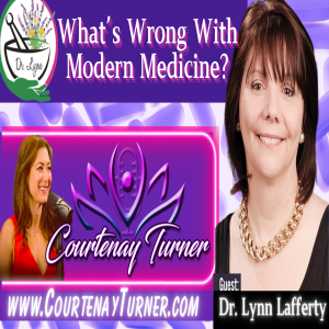 Ep.379: What’s Wrong With Modern Medicine w/ Dr. Lynn Lafferty | The Courtenay Turner Podcast