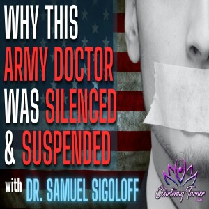 Ep. 257: Why This Army Doctor was Silenced & Suspended w/ Dr. Samuel Sigoloff | The Courtenay Turner Podcast