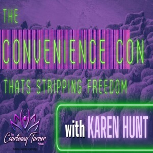 Ep 242: The Convenience Con That’s Stripping Freedom w/ Karen Hunt | The Courtenay Turner Podcast