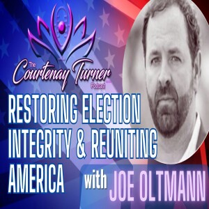 Ep. 278: Restoring Election Integrity & Reuniting America w/ Joe Oltmann | The Courtenay Turner Podcast